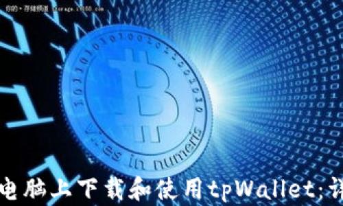 
如何在电脑上下载和使用tpWallet：详细教程