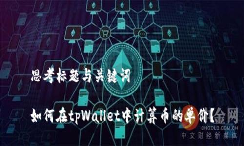 思考标题与关键词

如何在tpWallet中计算币的单价？