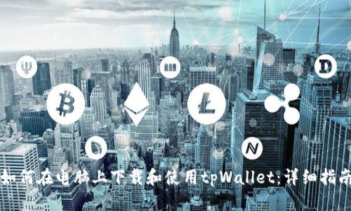 如何在电脑上下载和使用tpWallet：详细指南