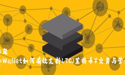 标题
tpWallet如何有效支持LTC（莱特币）交易与管理