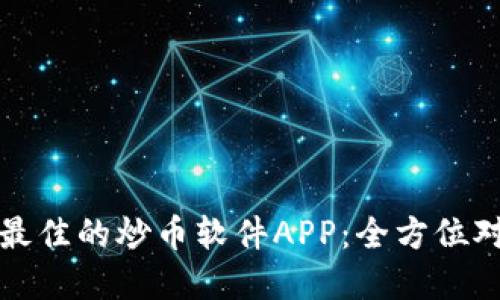 如何选择最佳的炒币软件APP：全方位对比与推荐