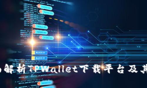 标题:全面解析TPWallet下载平台及其使用指南