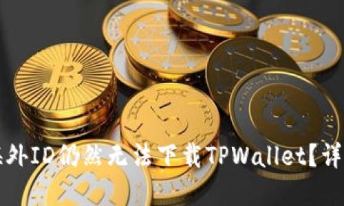 为什么用海外ID仍然无法下载TPWallet？详解解决方案