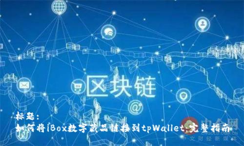 标题:
如何将iBox数字藏品链接到tpWallet：完整指南