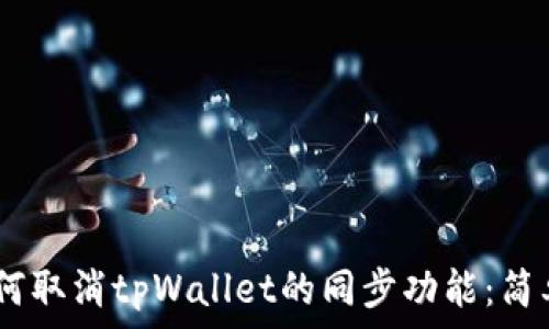   
bianoti如何取消tpWallet的同步功能：简单步骤详解