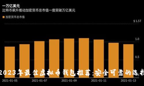 2023年最佳虚拟币钱包推荐：安全可靠的选择