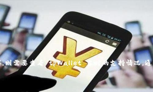 根据截至2023年的信息，tpWallet 是一个多链钱包，支持多种加密货币和区块链资产。不过，具体到某种币种，比如 Filecoin（FIL），则需要查看 tpWallet 当时的支持情况。通常情况下，许多钱包都会定期更新其支持的资产列表，因此建议您直接访问 tpWallet 的官方网站或相关社群，以获取最新的信息。

如果您需要了解更多关于 Filecoin 或者其他加密货币钱包的内容，请告诉我具体想要了解的方面。