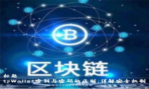 标题
tpWallet密钥与密码的区别：详解安全机制