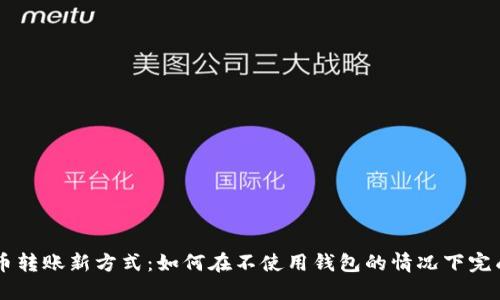 虚拟币转账新方式：如何在不使用钱包的情况下完成交易