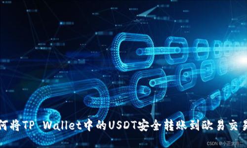 如何将TP Wallet中的USDT安全转账到欧易交易所