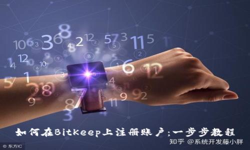 如何在BitKeep上注册账户：一步步教程