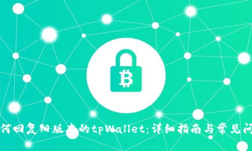 如何回复旧版本的tpWallet：详细指南与常见问题