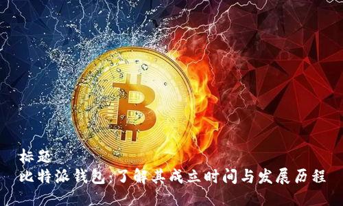 标题  
比特派钱包：了解其成立时间与发展历程