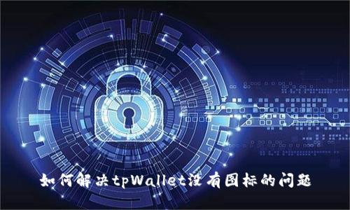 如何解决tpWallet没有图标的问题