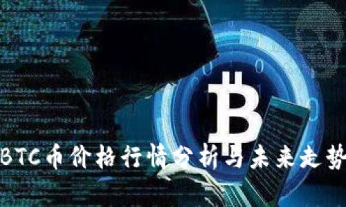 今日BTC币价格行情分析与未来走势预测