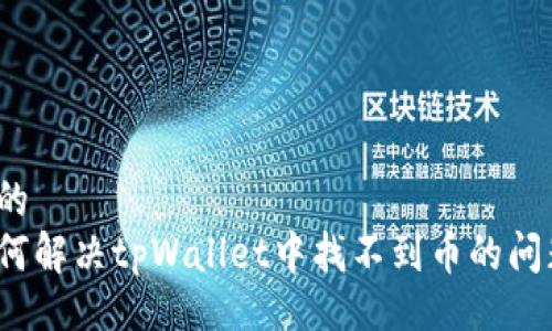 且的
如何解决tpWallet中找不到币的问题？