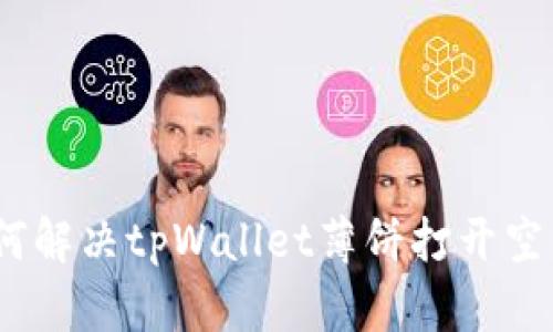 标题: 如何解决tpWallet薄饼打开空白的问题？