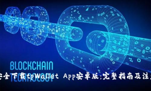 如何安全下载tpWallet App安卓版：完整指南及注意事项