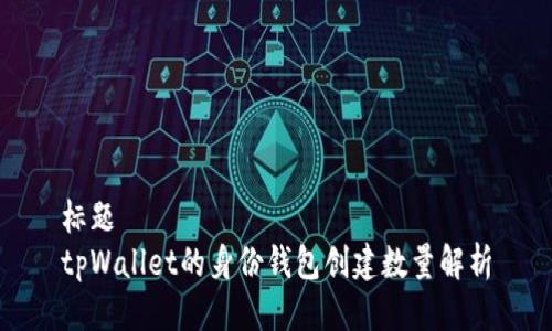 标题  
tpWallet的身份钱包创建数量解析