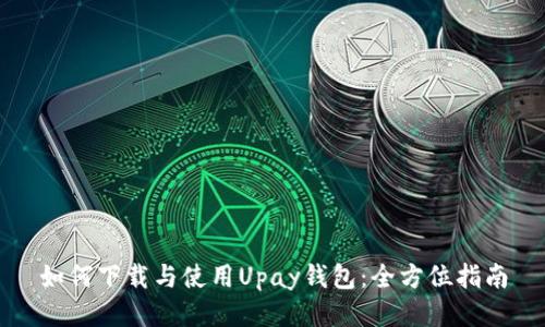 如何下载与使用Upay钱包：全方位指南