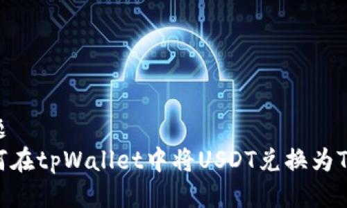 标题  
如何在tpWallet中将USDT兑换为TRX？