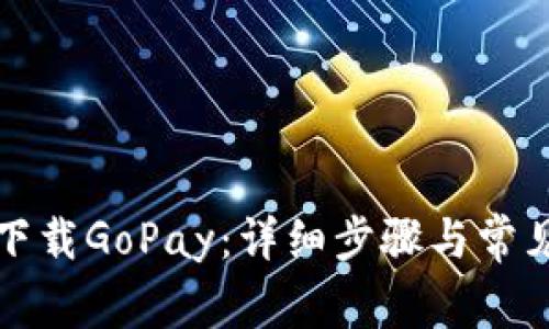 如何顺利下载GoPay：详细步骤与常见问题解答