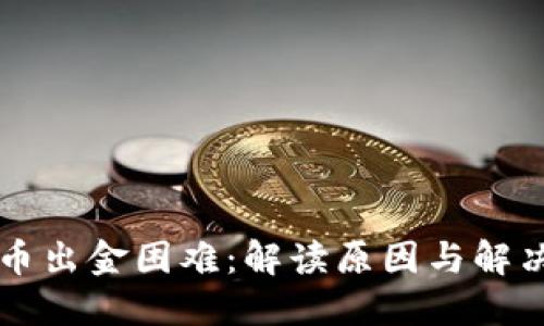 虚拟币出金困难：解读原因与解决方案