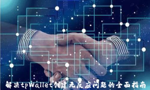 
解决tpWallet创建无反应问题的全面指南