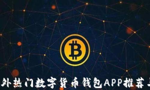 
2023年国外热门数字货币钱包APP推荐与使用指南