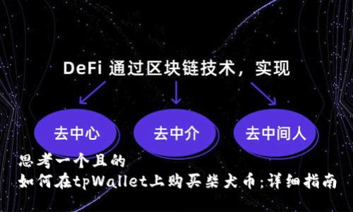 思考一个且的  
如何在tpWallet上购买柴犬币：详细指南