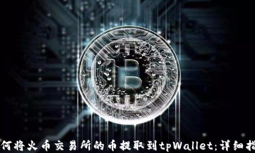 
如何将火币交易所的币提取到tpWallet：详细指南