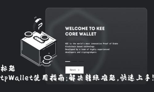 标题
tpWallet使用指南：解决转账难题，快速上手!