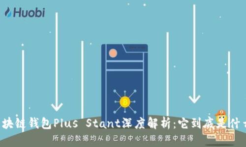 区块链钱包Plus Stant深度解析：它到底是什么？