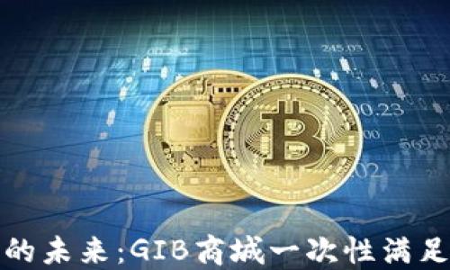 
探索数字货币的未来：GIB商城一次性满足你的购物需求