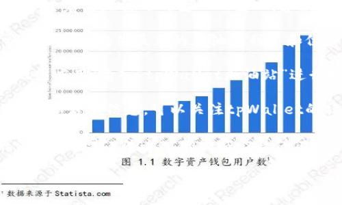 关于“tpWallet加油站”的位置，这个具体信息可能会随着实际情况的变化而变化。建议您通过以下几种方法获得最新的位置信息：

1. **官方网站**：访问tpWallet的官方网站，通常会在其中提供最新的加油站列表和位置地图。
  
2. **地图应用**：使用Google Maps、百度地图等地图应用，输入“tpWallet加油站”进行搜索，可以查看到具体位置、用户评价和导航信息。

3. **社交媒体**：许多企业在社交媒体上会更新位置和活动信息，可以关注tpWallet的社交媒体账号获取最新信息。

4. **客服咨询**：如果有联系方式，可以直接联系客服，询问tpWallet加油站的具体位置。

如果您有更多具体问题，我们可以进一步讨论！