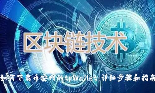 如何下载币安网的tpWallet：详细步骤和指南