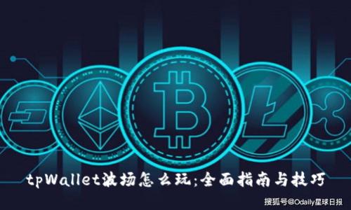 tpWallet波场怎么玩：全面指南与技巧