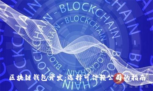 区块链钱包开发：选择可信赖公司的指南