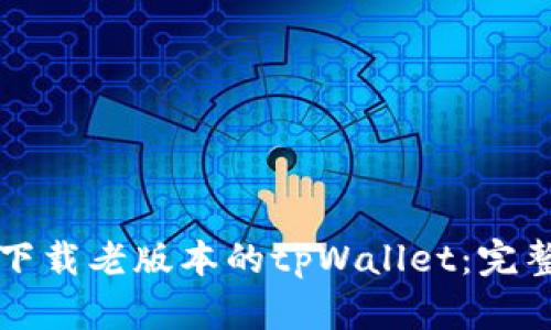 如何下载老版本的tpWallet：完整指南