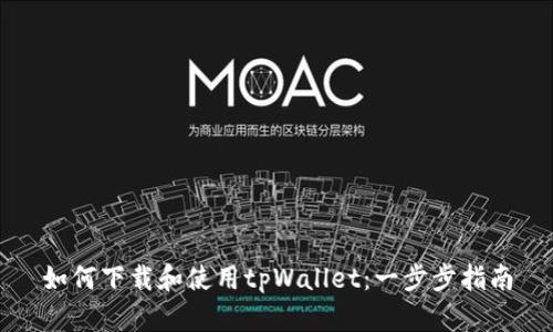 如何下载和使用tpWallet：一步步指南