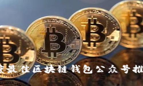 2023年度最佳区块链钱包公众号推荐与评测