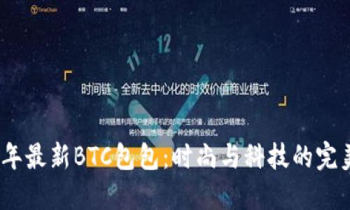 2023年最新BTC包包：时尚与科技的完美结合