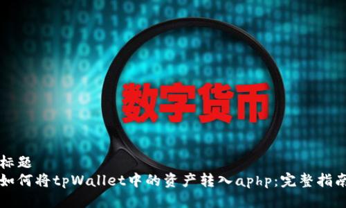 标题  
如何将tpWallet中的资产转入aphp：完整指南