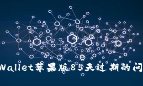 如何解决tpWallet苹果版85天过期的问题：全面指南