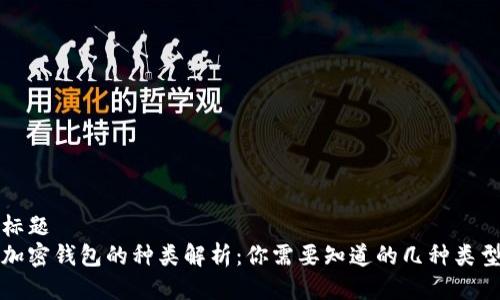 标题
加密钱包的种类解析：你需要知道的几种类型