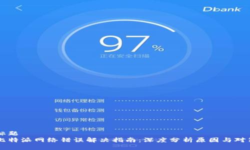 标题
比特派网络错误解决指南：深度分析原因与对策