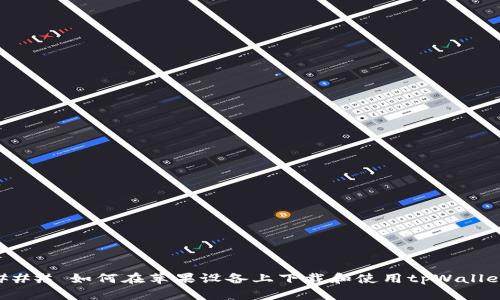 ### 如何在苹果设备上下载和使用tpWallet