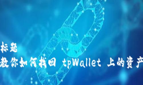 标题  
教你如何找回 tpWallet 上的资产