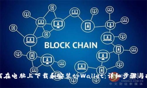 如何在电脑上下载和安装tpWallet：详细步骤与技巧