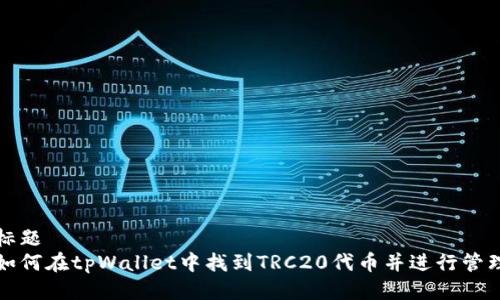 标题
如何在tpWallet中找到TRC20代币并进行管理